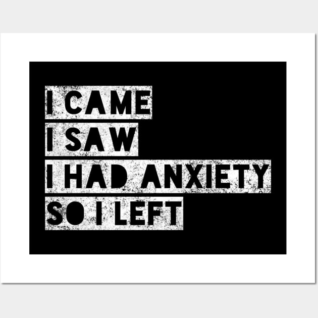 I came I saw I had anxiety so I left - funny distressed white text in box design for anxious people Wall Art by BlueLightDesign